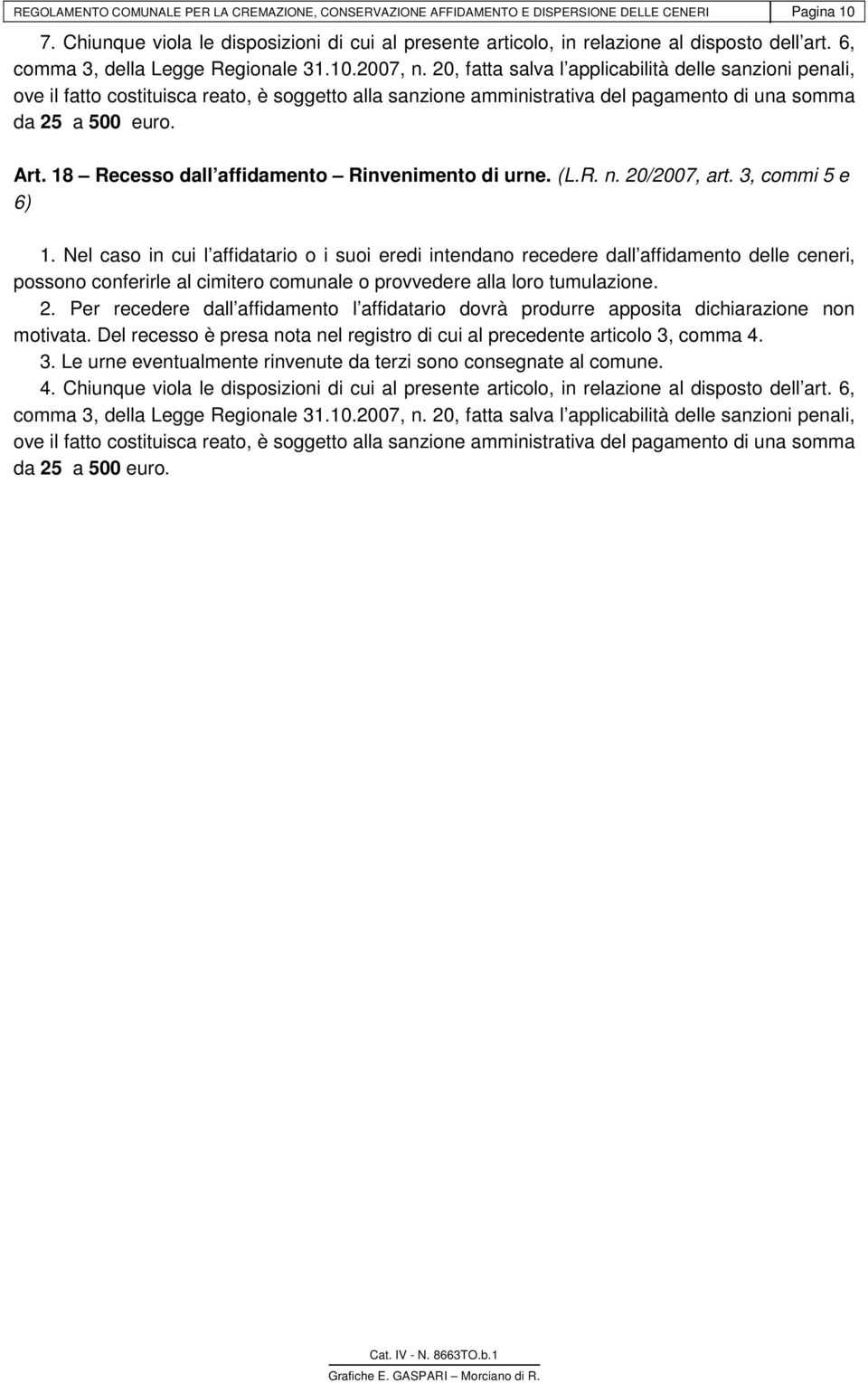 Nel caso in cui l affidatario o i suoi eredi intendano recedere dall affidamento delle ceneri, possono conferirle al cimitero comunale o provvedere alla loro tumulazione. 2.