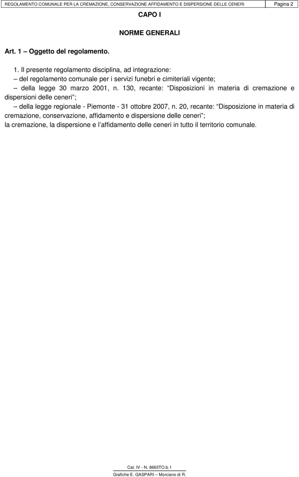 Il presente regolamento disciplina, ad integrazione: del regolamento comunale per i servizi funebri e cimiteriali vigente; della legge 30 marzo 2001, n.