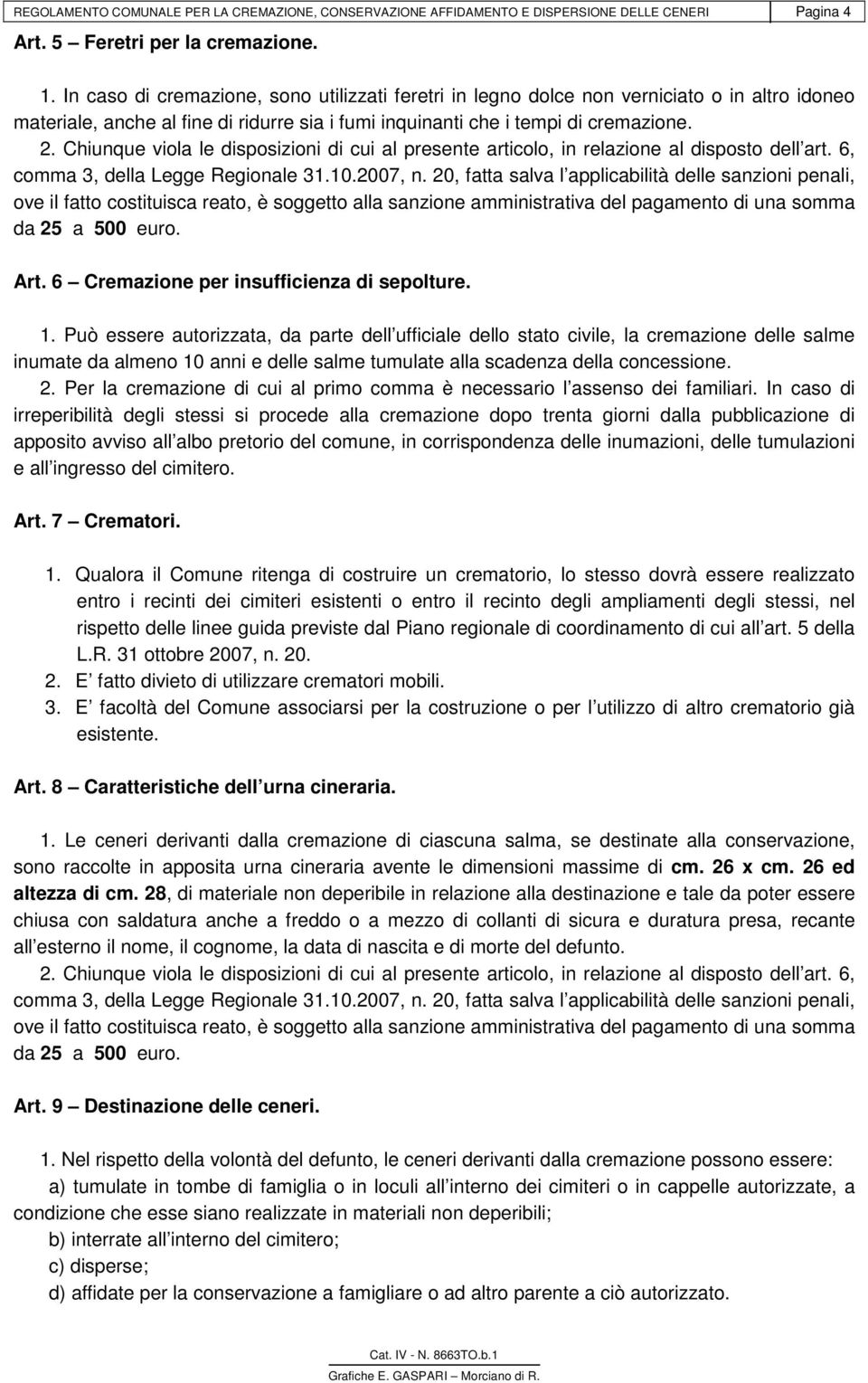 Chiunque viola le disposizioni di cui al presente articolo, in relazione al disposto dell art. 6, Art. 6 Cremazione per insufficienza di sepolture. 1.