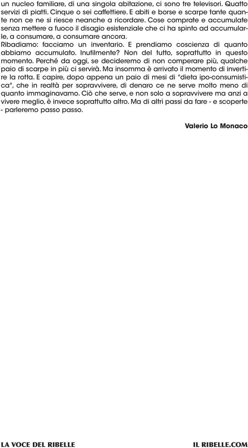 Cose comprate e accumulate senza mettere a fuoco il disagio esistenziale che ci ha spinto ad accumularle, a consumare, a consumare ancora. Ribadiamo: facciamo un inventario.