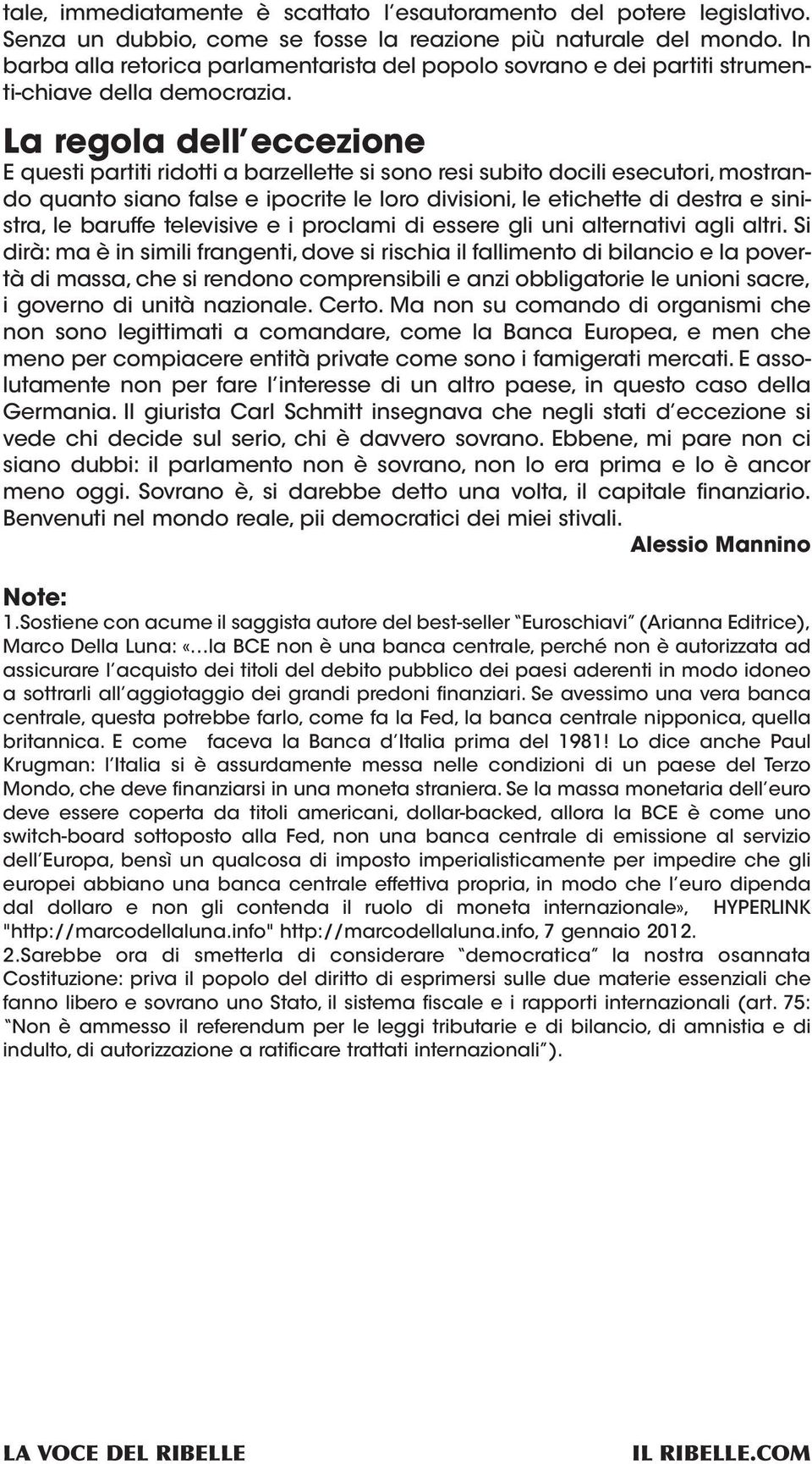 La regola dell eccezione E questi partiti ridotti a barzellette si sono resi subito docili esecutori, mostrando quanto siano false e ipocrite le loro divisioni, le etichette di destra e sinistra, le