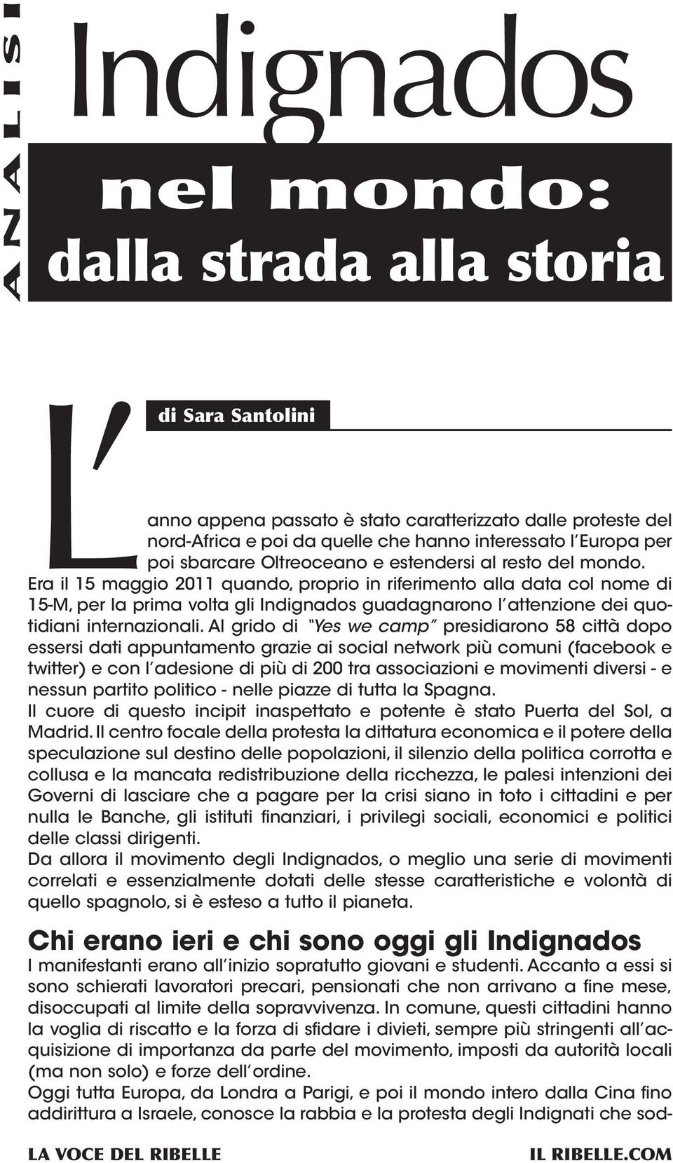 In comune, questi cittadini hanno la voglia di riscatto e la forza di sfidare i divieti, sempre più stringenti all acquisizione di importanza da parte del movimento, imposti da autorità locali (ma