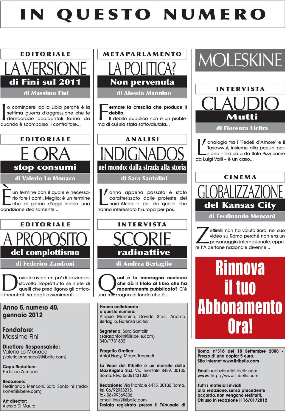 .. EDITORIALE A PROPOSITO del complottismo di Federico Zamboni Dovrete avere un po di pazienza, stavolta. Soprattutto se siete di quelli che prediligono gli articoli incentrati su degli avvenimenti.