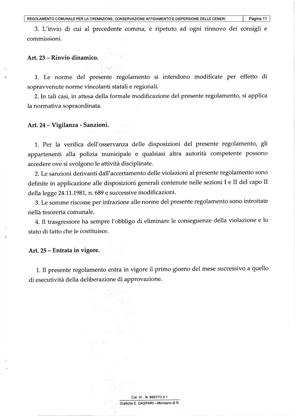 Le norme del presente, regolamento si intendono modificate per effetto di sopravvenute norme vincolanti statali e regionali. 2.