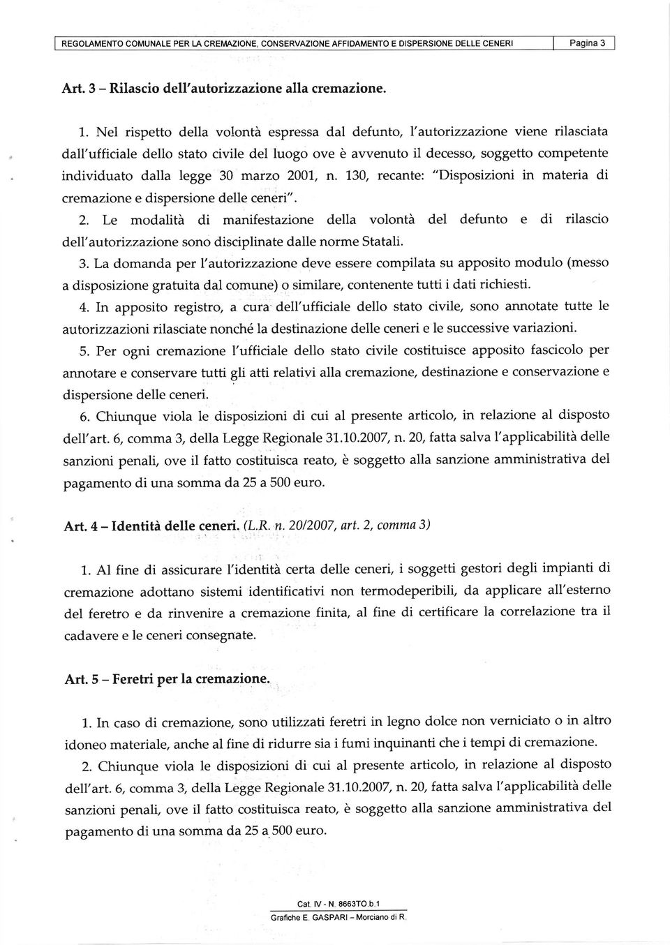 30 marzo 2001., n. L30, recante: "Disposizioni in materia di cremazione e dispersione delle ceneri". 2. Le modalità di manifestazione della volontà del defunto e di rilascio dell' autorizzazione sono disciplinate dalle norme Statali.