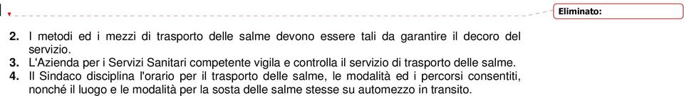 L'Azienda per i Servizi Sanitari competente vigila e controlla il servizio di trasporto delle salme.