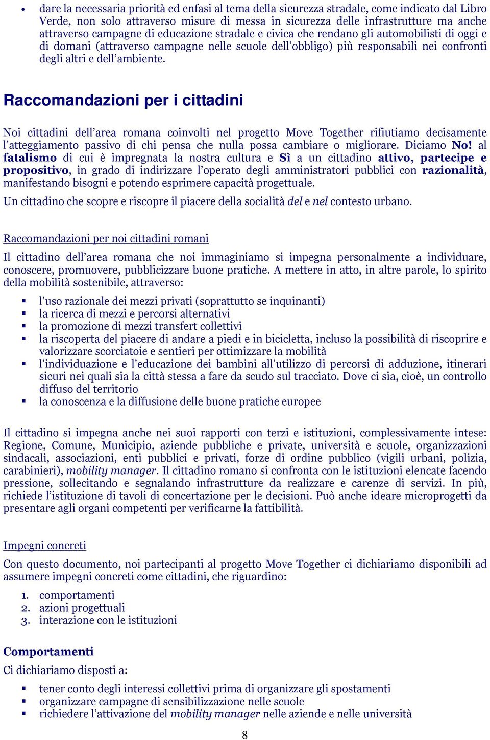 Raccomandazioni per i cittadini Noi cittadini dell area romana coinvolti nel progetto Move Together rifiutiamo decisamente l atteggiamento passivo di chi pensa che nulla possa cambiare o migliorare.