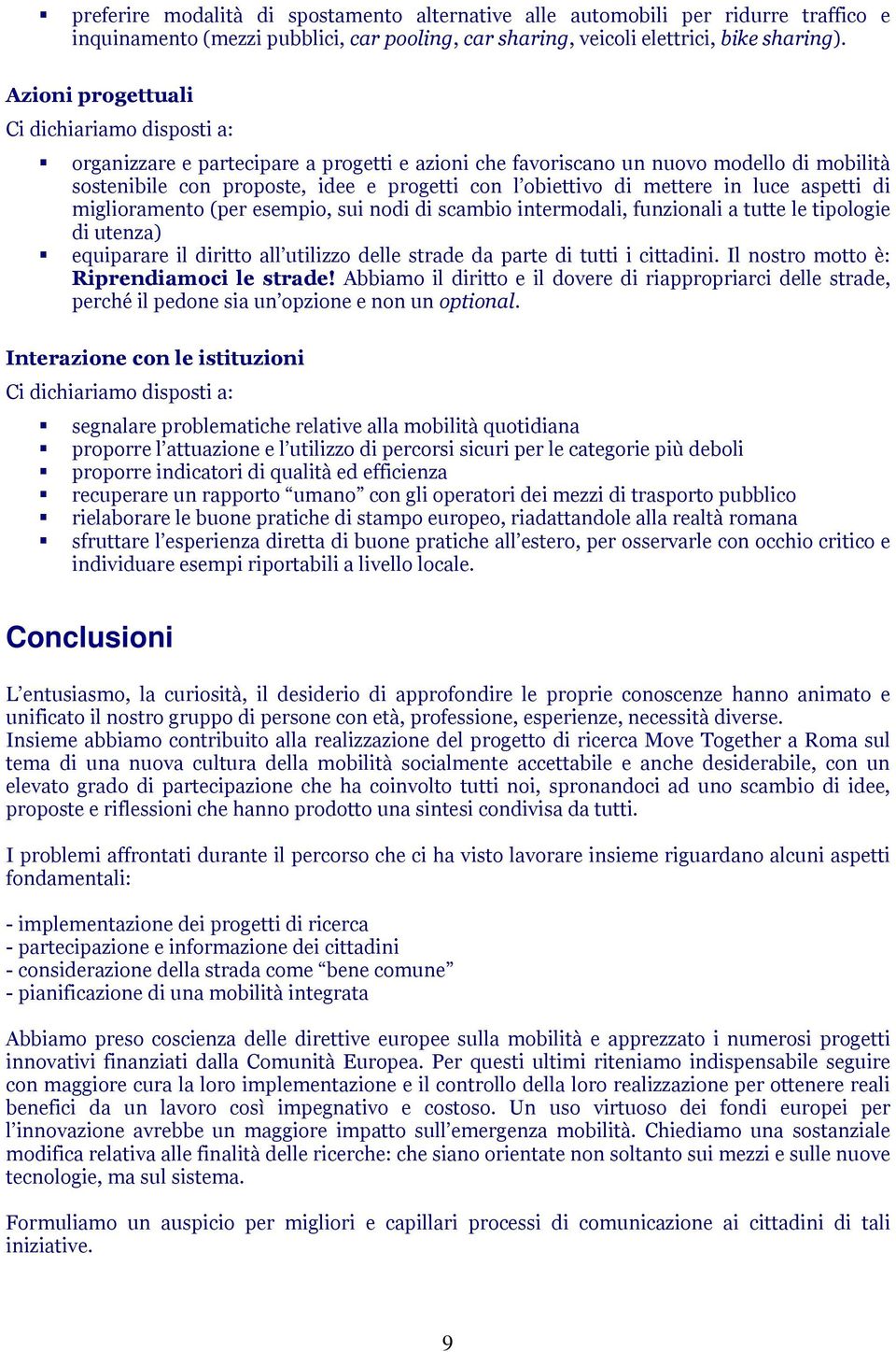 mettere in luce aspetti di miglioramento (per esempio, sui nodi di scambio intermodali, funzionali a tutte le tipologie di utenza) equiparare il diritto all utilizzo delle strade da parte di tutti i