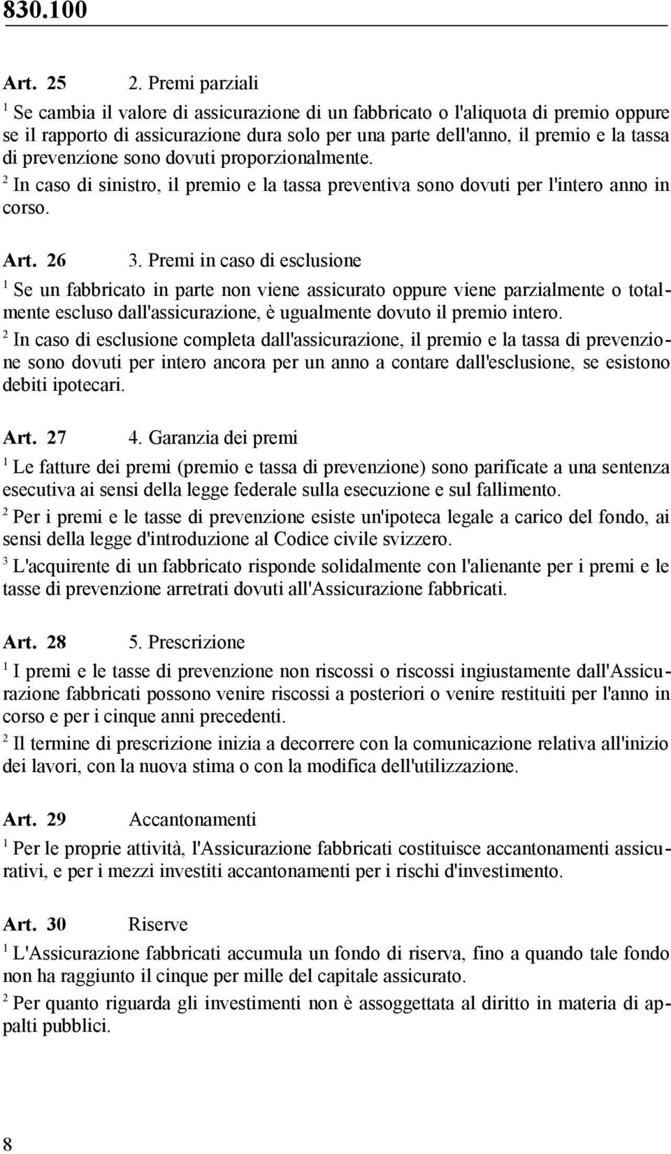 prevenzione sono dovuti proporzionalmente. In caso di sinistro, il premio e la tassa preventiva sono dovuti per l'intero anno in corso. Art. 6.