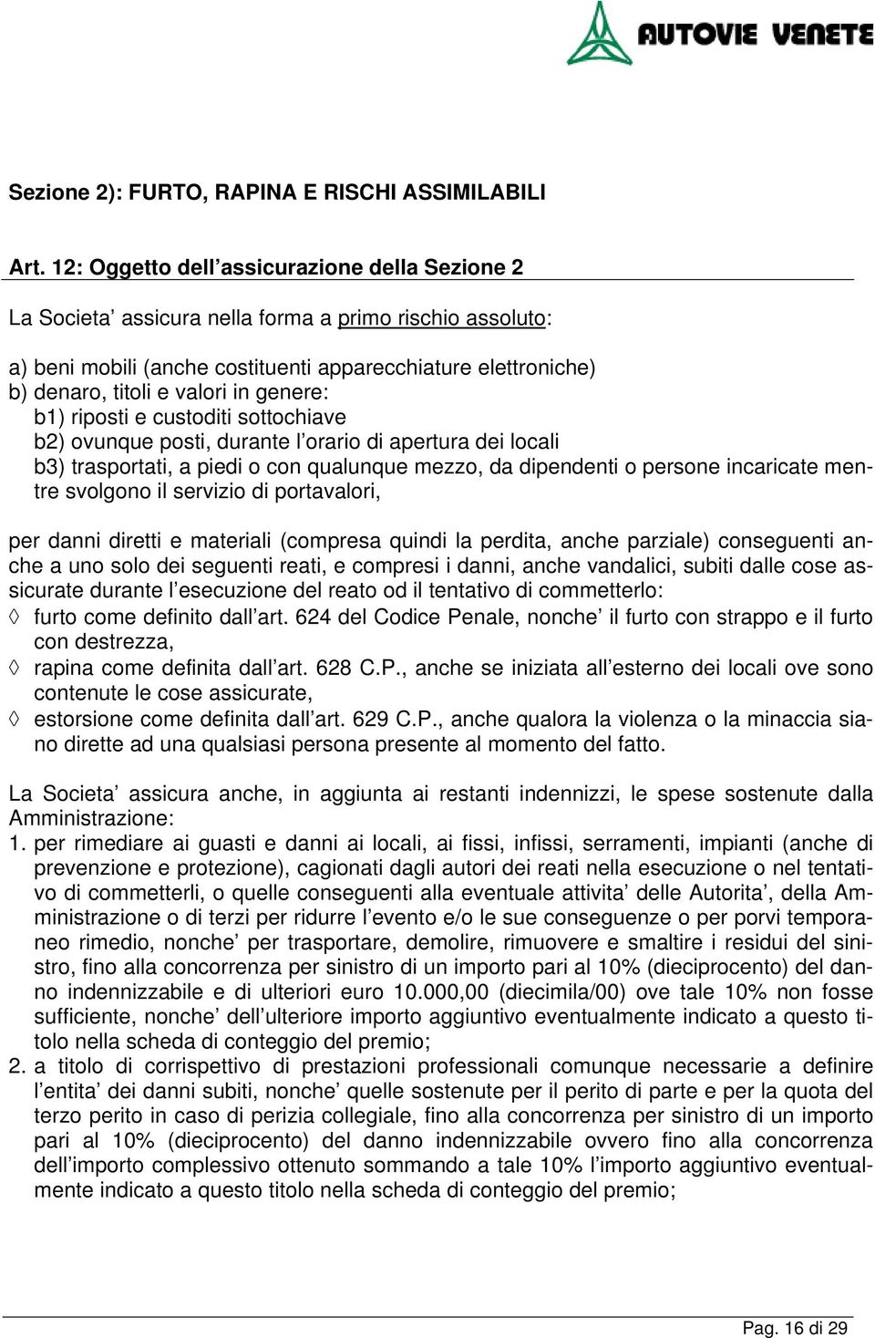 genere: b1) riposti e custoditi sottochiave b2) ovunque posti, durante l orario di apertura dei locali b3) trasportati, a piedi o con qualunque mezzo, da dipendenti o persone incaricate mentre