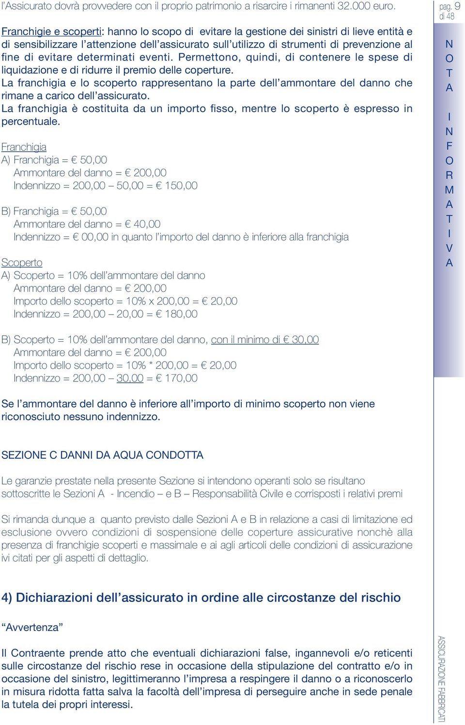 determinati eventi. Permettono, quindi, di contenere le spese di liquidazione e di ridurre il premio delle coperture.