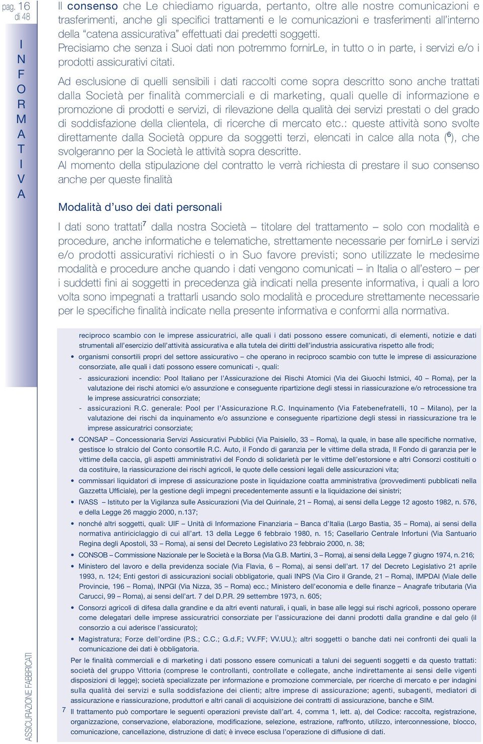 d esclusione di quelli sensibili i dati raccolti come sopra descritto sono anche trattati dalla Società per finalità commerciali e di marketing, quali quelle di informazione e promozione di prodotti