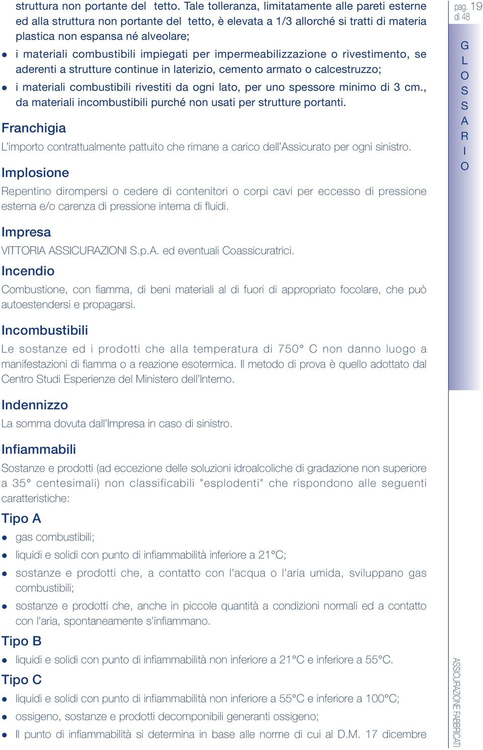 impiegati per impermeabilizzazione o rivestimento, se aderenti a strutture continue in laterizio, cemento armato o calcestruzzo; i materiali combustibili rivestiti da ogni lato, per uno spessore