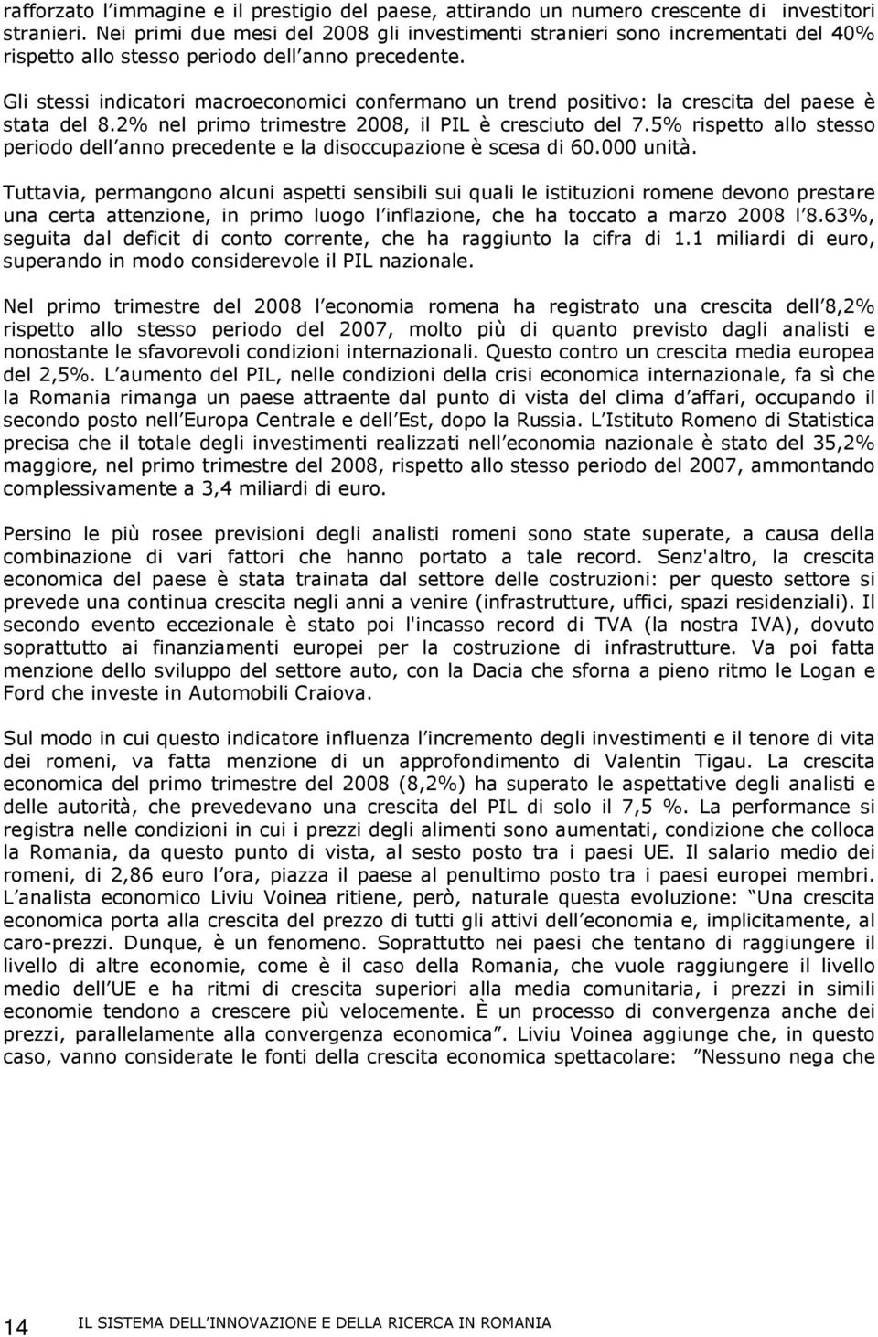 Gli stessi indicatori macroeconomici confermano un trend positivo: la crescita del paese è stata del 8.2% nel primo trimestre 2008, il PIL è cresciuto del 7.