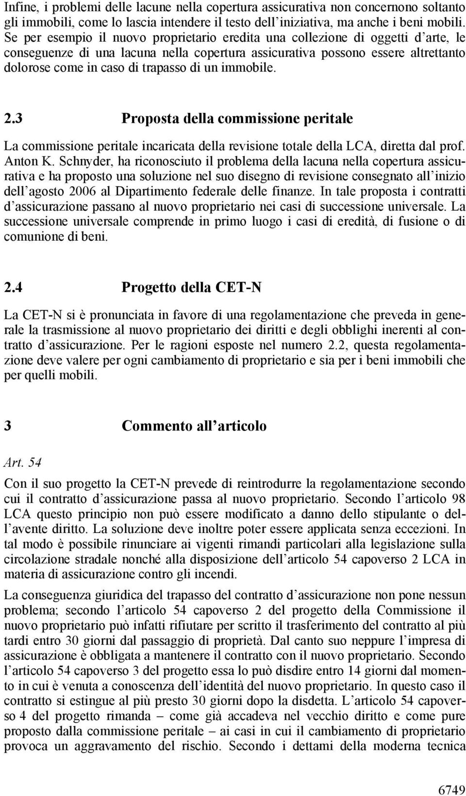 di un immobile. 2.3 Proposta della commissione peritale La commissione peritale incaricata della revisione totale della LCA, diretta dal prof. Anton K.