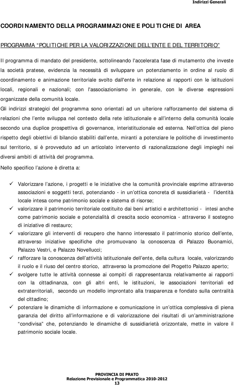 con le istituzioni locali, regionali e nazionali; con l'associazionismo in generale, con le diverse espressioni organizzate della comunità locale.