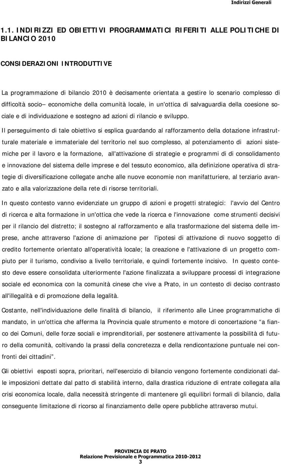 Il perseguimento di tale obiettivo si esplica guardando al rafforzamento della dotazione infrastrutturale materiale e immateriale del territorio nel suo complesso, al potenziamento di azioni