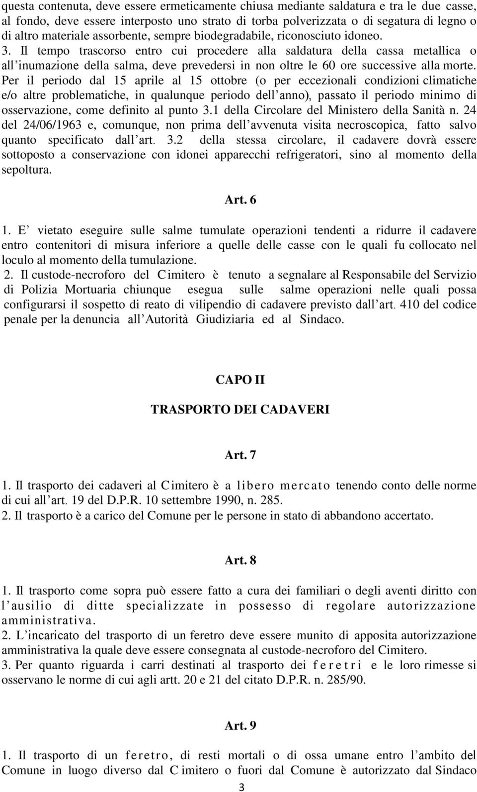 Il tempo trascorso entro cui procedere alla saldatura della cassa metallica o all inumazione della salma, deve prevedersi in non oltre le 60 ore successive alla morte.