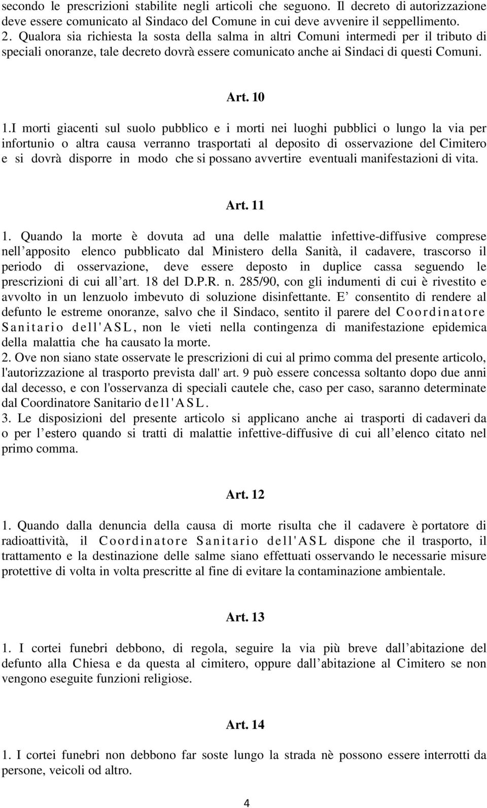 I morti giacenti sul suolo pubblico e i morti nei luoghi pubblici o lungo la via per infortunio o altra causa verranno trasportati al deposito di osservazione del Cimitero e si dovrà disporre in modo