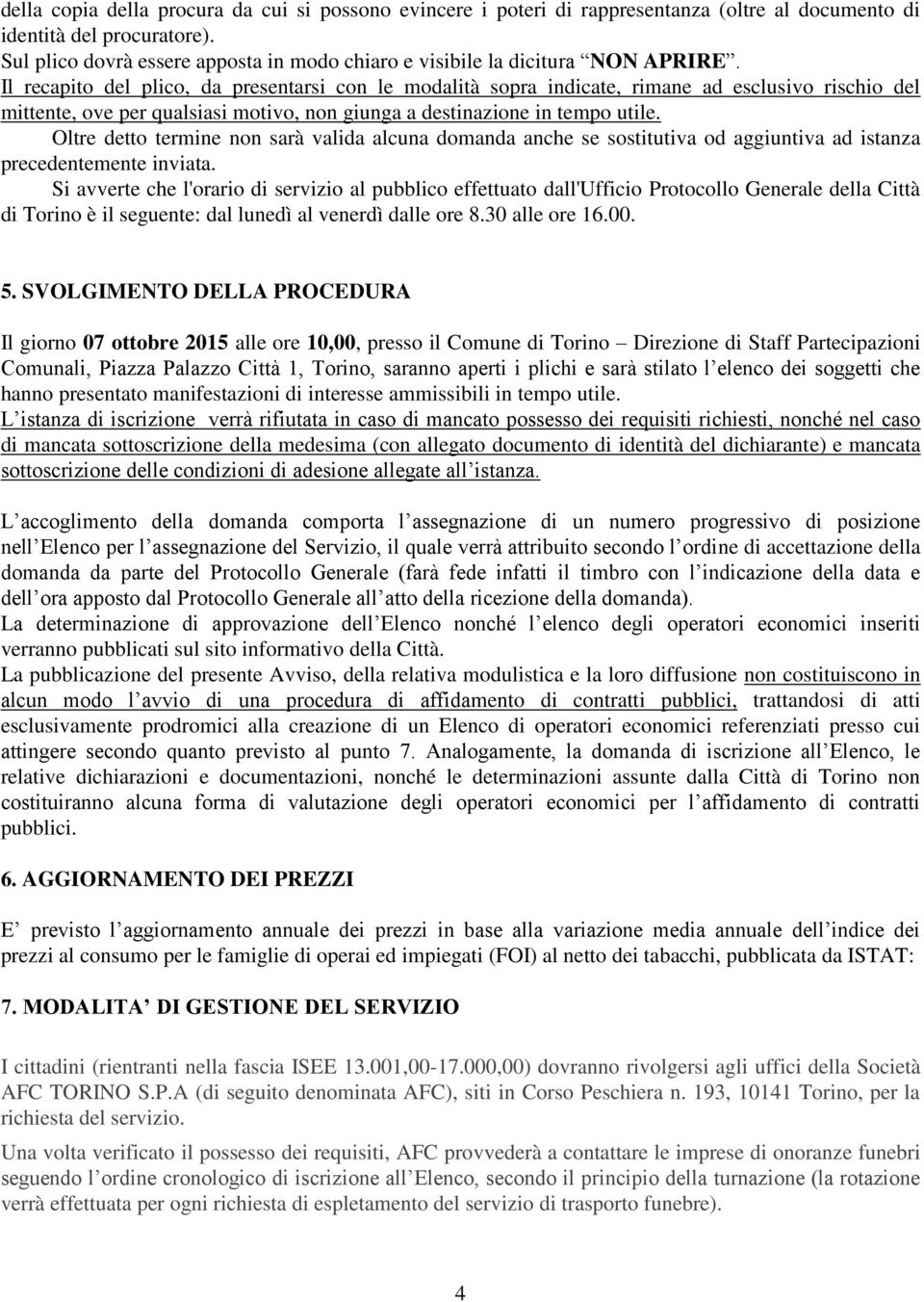 Il recapito del plico, da presentarsi con le modalità sopra indicate, rimane ad esclusivo rischio del mittente, ove per qualsiasi motivo, non giunga a destinazione in tempo utile.