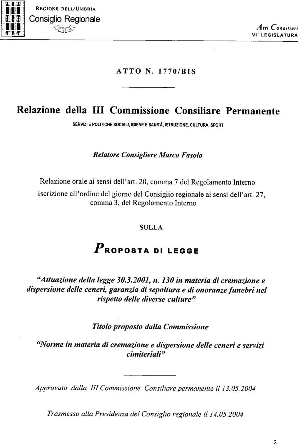 IGIENE E SANITÀ, ISTRUZIONE, CULTURA, SPORT Relatore Consigliere Marco Fasolo Relazione orale ai sensi dell'art 20, comma 7 del Regolamento Interno Iscrizione all'ordine del giorno del Consiglio