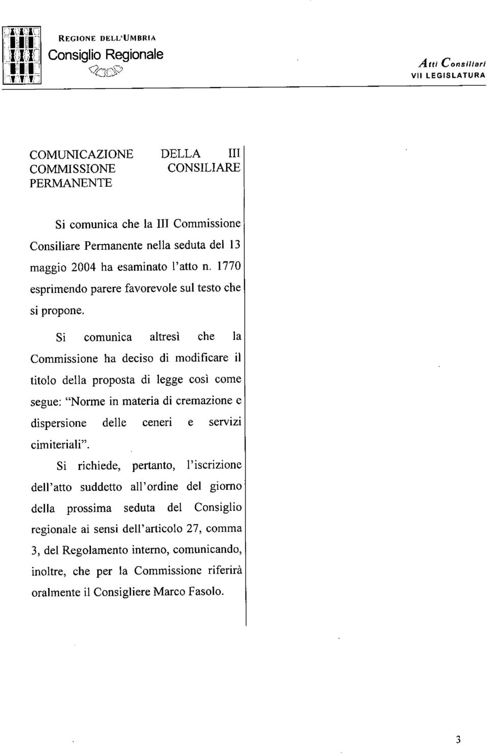 titolo della proposta di legge così come segue: "Norme in materia di cremazione e dispersione delle cenen e servizi cimiteriali" Si richiede, pertanto, l'iscrizione dell'atto suddetto all'ordine