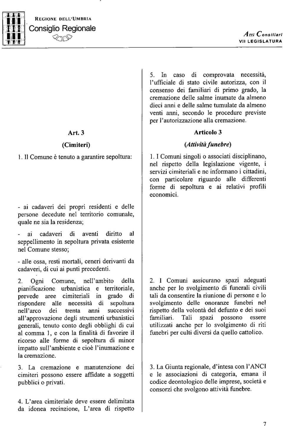 procedure previste per l'autorizzazione alla cremazione Articolo 3 (Attivitàjunebre) l I Comuni singoli o associati disciplinano, nel rispetto della legislazione vigente, i servizi cimiteriali e ne