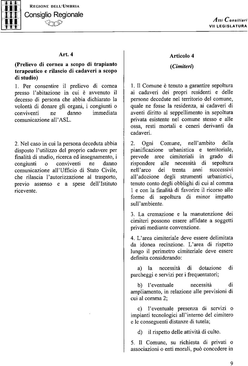 comunicazione all' ASL 2 Nel caso in cui la persona deceduta abbia disposto l'utilizzo del proprio cadavere per finalità di studio, ricerca ed insegnamento, i congiunti o conviventi ne danno