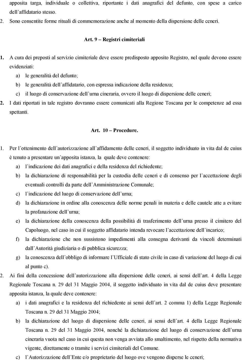 A cura dei preposti al servizio cimiteriale deve essere predisposto apposito Registro, nel quale devono essere evidenziati: a) le generalità del defunto; b) le generalità dell affidatario, con