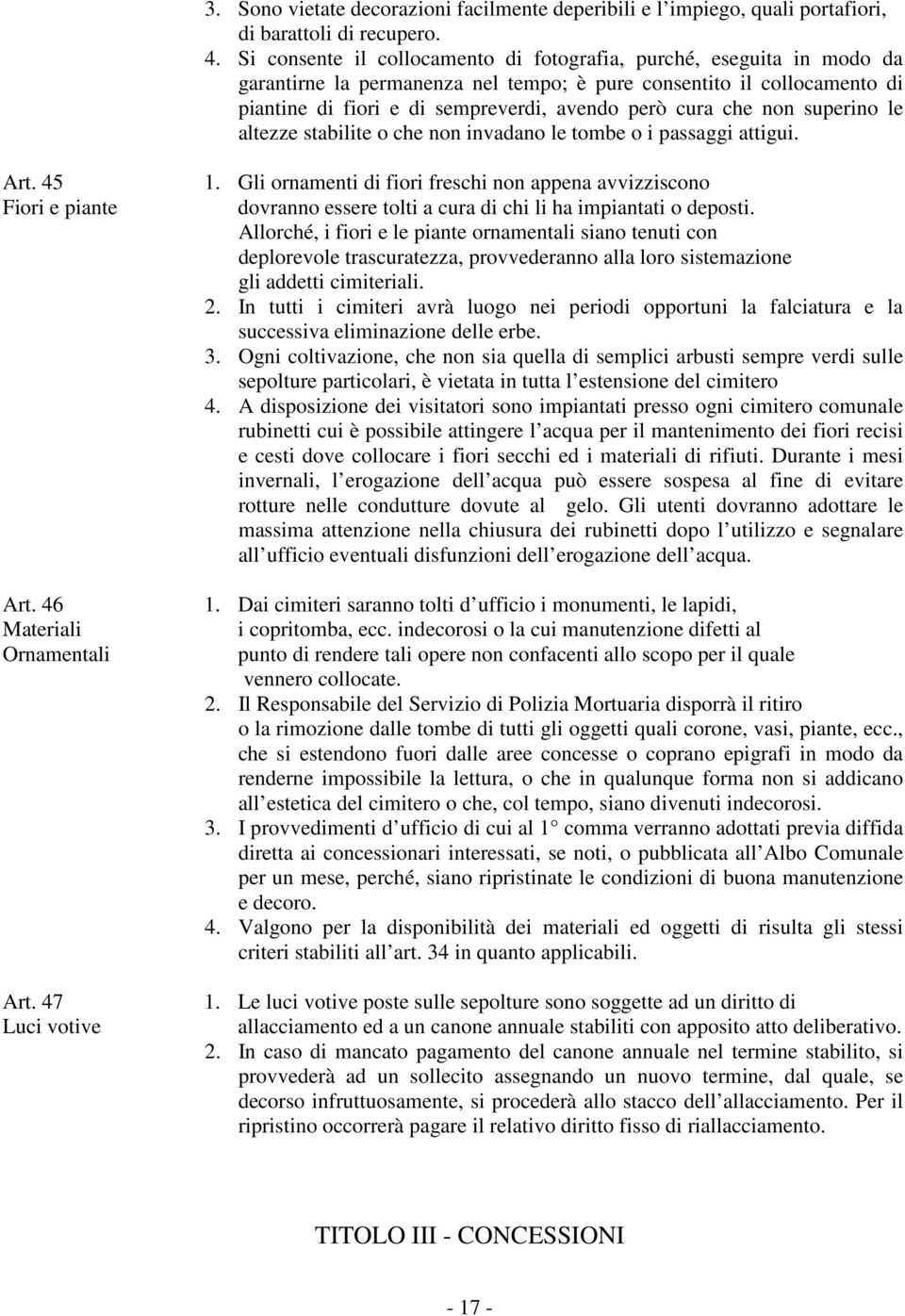 che non superino le altezze stabilite o che non invadano le tombe o i passaggi attigui. Art. 45 Fiori e piante Art. 46 Materiali Ornamentali Art. 47 Luci votive 1.