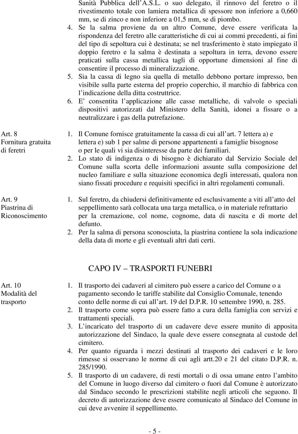 Se la salma proviene da un altro Comune, deve essere verificata la rispondenza del feretro alle caratteristiche di cui ai commi precedenti, ai fini del tipo di sepoltura cui è destinata; se nel