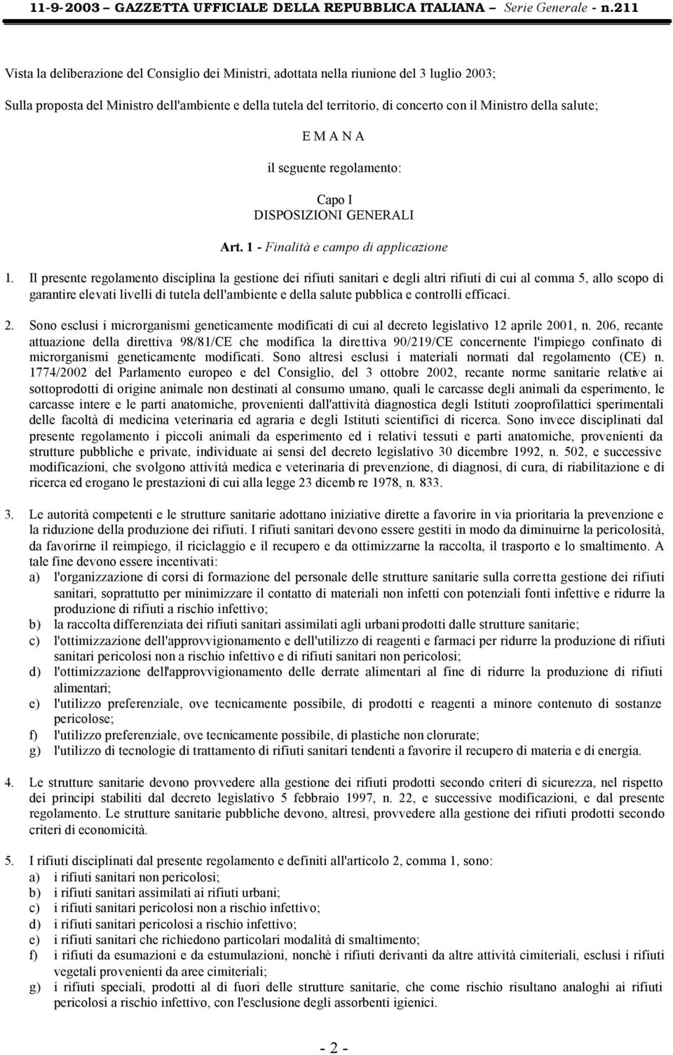 Il presente regolamento disciplina la gestione dei rifiuti sanitari e degli altri rifiuti di cui al comma 5, allo scopo di garantire elevati livelli di tutela dell'ambiente e della salute pubblica e