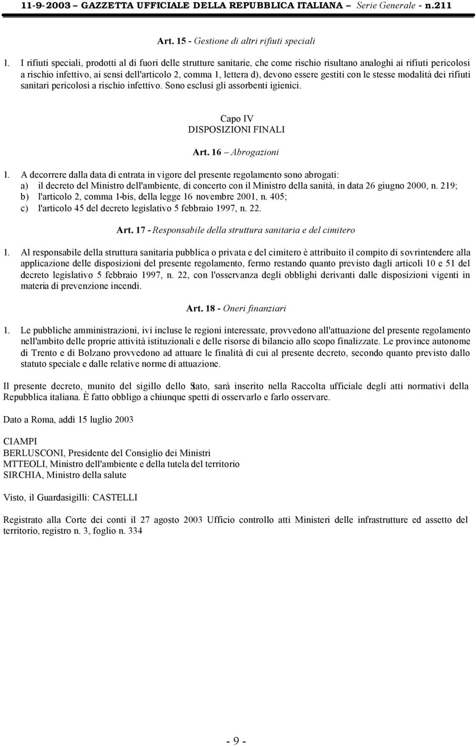 devono essere gestiti con le stesse modalità dei rifiuti sanitari pericolosi a rischio infettivo. Sono esclusi gli assorbenti igienici. Capo IV DISPOSIZIONI FINALI Art. 16 Abrogazioni 1.