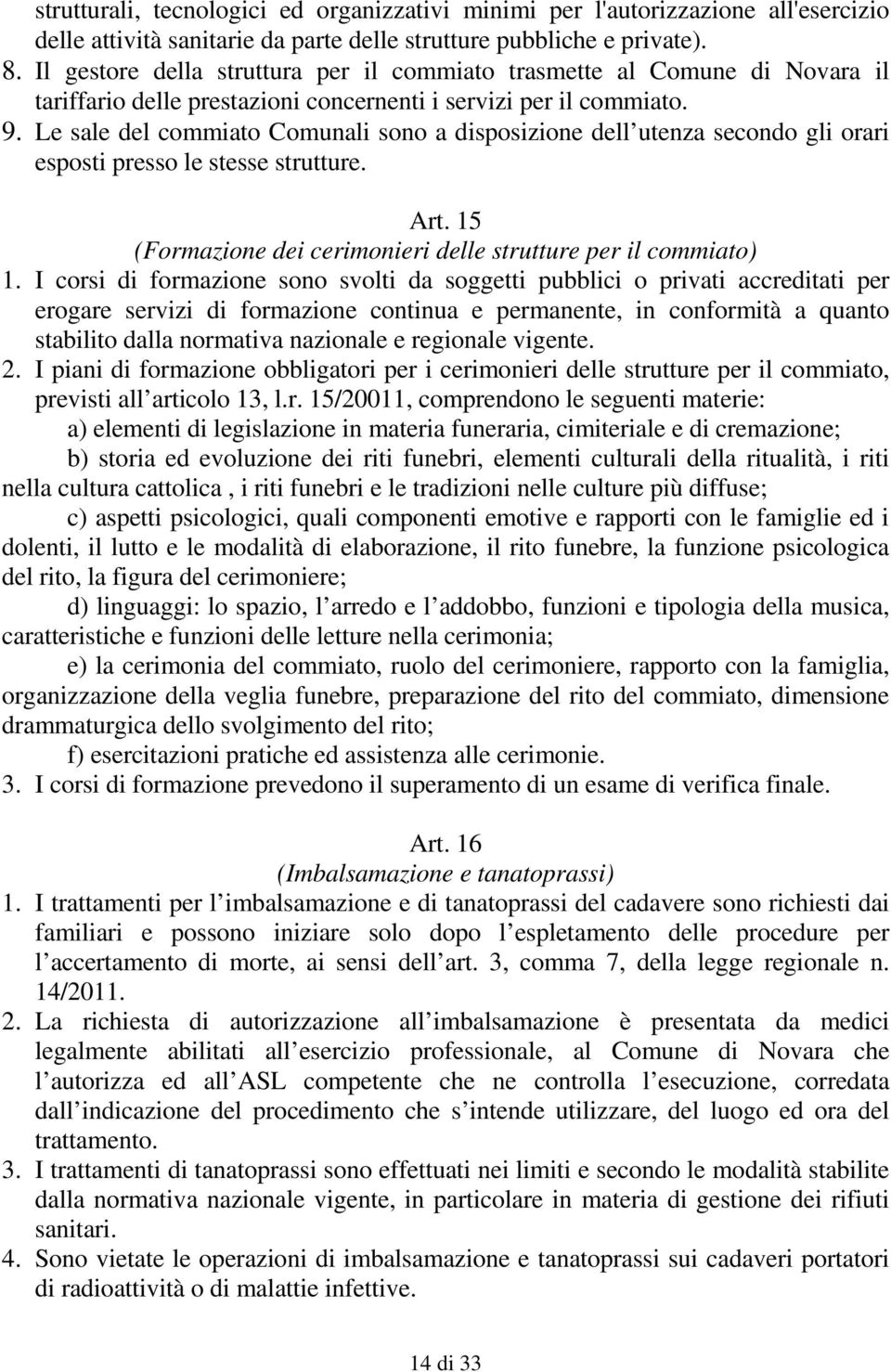 Le sale del commiato Comunali sono a disposizione dell utenza secondo gli orari esposti presso le stesse strutture. Art. 15 (Formazione dei cerimonieri delle strutture per il commiato) 1.