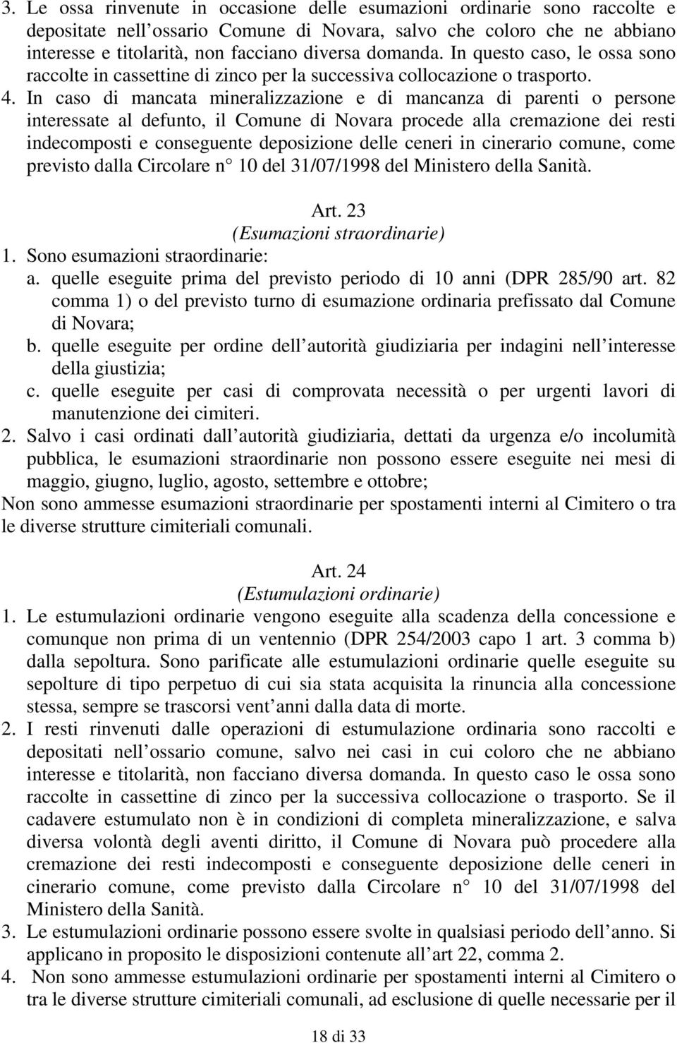 In caso di mancata mineralizzazione e di mancanza di parenti o persone interessate al defunto, il Comune di Novara procede alla cremazione dei resti indecomposti e conseguente deposizione delle