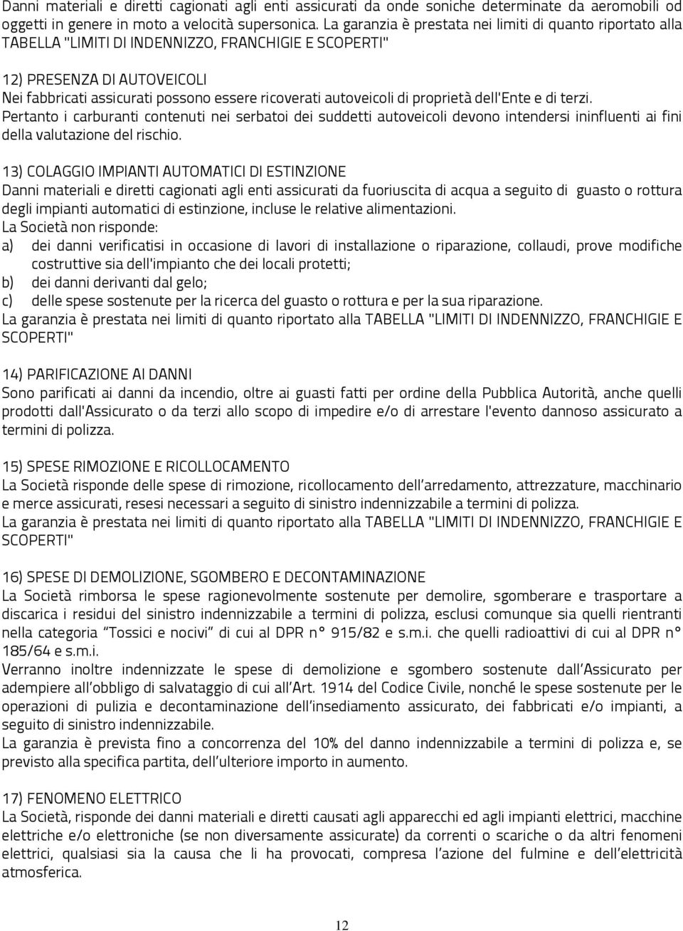 autoveicoli di proprietà dell'ente e di terzi. Pertanto i carburanti contenuti nei serbatoi dei suddetti autoveicoli devono intendersi ininfluenti ai fini della valutazione del rischio.