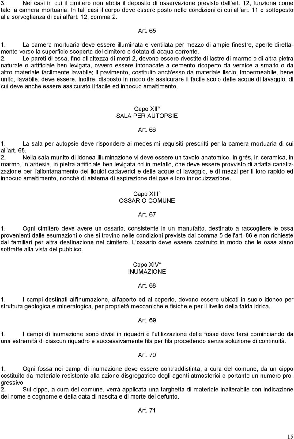 La camera mortuaria deve essere illuminata e ventilata per mezzo di ampie finestre, aperte direttamente verso la superficie scoperta del cimitero e dotata di acqua corrente. 2.