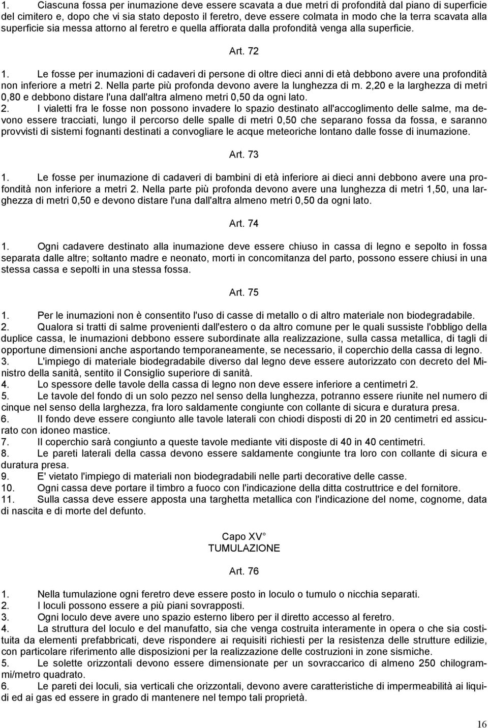 Le fosse per inumazioni di cadaveri di persone di oltre dieci anni di età debbono avere una profondità non inferiore a metri 2. Nella parte più profonda devono avere la lunghezza di m.
