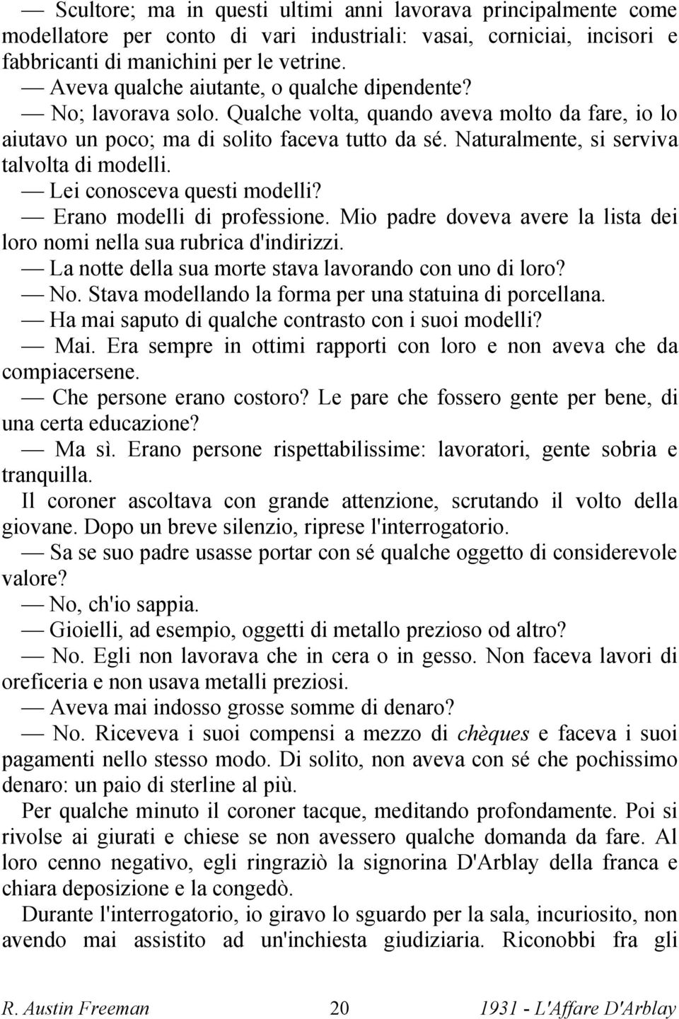 Naturalmente, si serviva talvolta di modelli. Lei conosceva questi modelli? Erano modelli di professione. Mio padre doveva avere la lista dei loro nomi nella sua rubrica d'indirizzi.