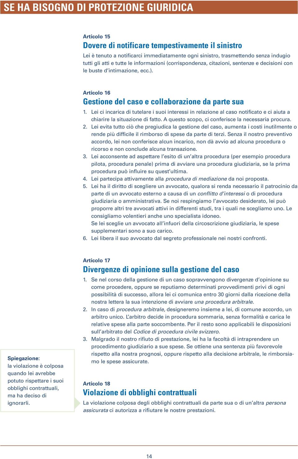 Lei ci incarica di tutelare i suoi interessi in relazione al caso notificato e ci aiuta a chiarire la situazione di fatto. A questo scopo, ci conferisce la necessaria procura. 2.