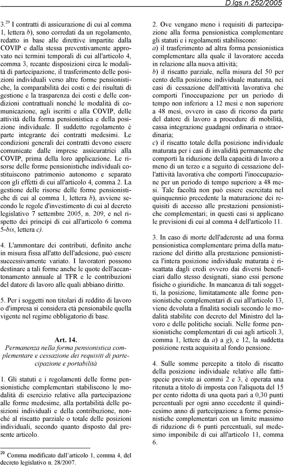 comparabilità dei costi e dei risultati di gestione e la trasparenza dei costi e delle condizioni contrattuali nonché le modalità di comunicazione, agli iscritti e alla COVIP, delle attività della