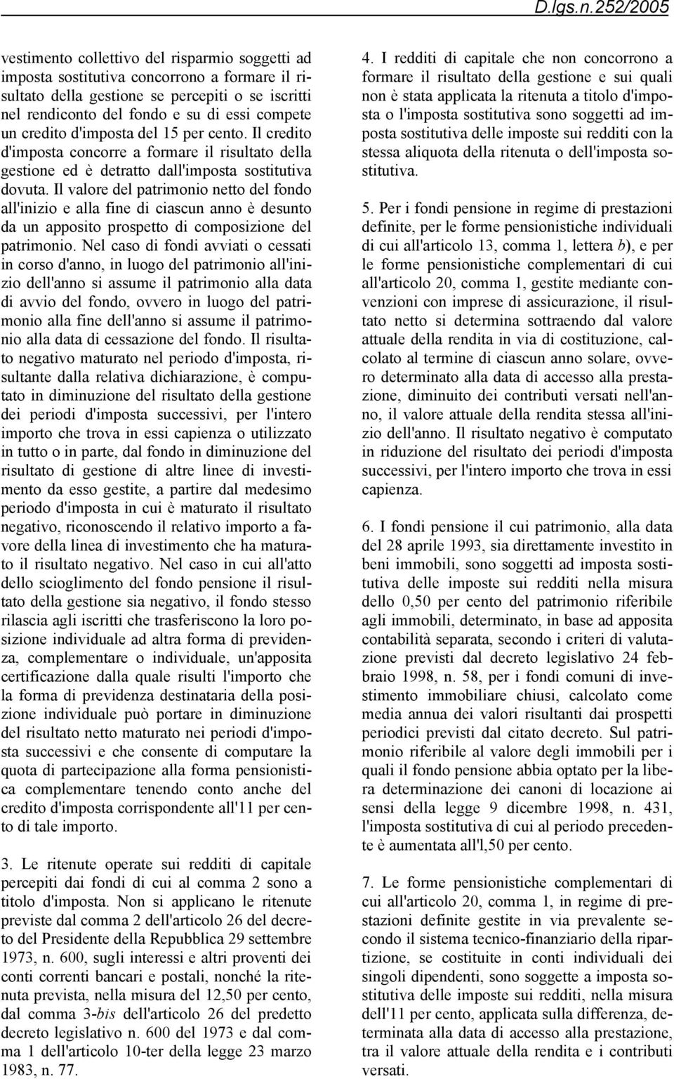 Il valore del patrimonio netto del fondo all'inizio e alla fine di ciascun anno è desunto da un apposito prospetto di composizione del patrimonio.