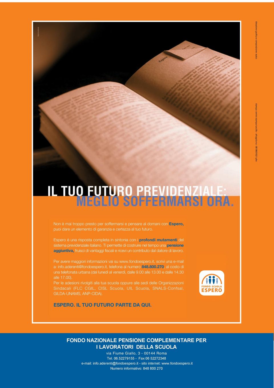 Ti permette di costruire nel tempo una pensione aggiuntiva, fruisci di vantaggi fiscali e ricevi un contributo dal datore di lavoro. Per avere maggiori informazioni vai su www.fondoespero.