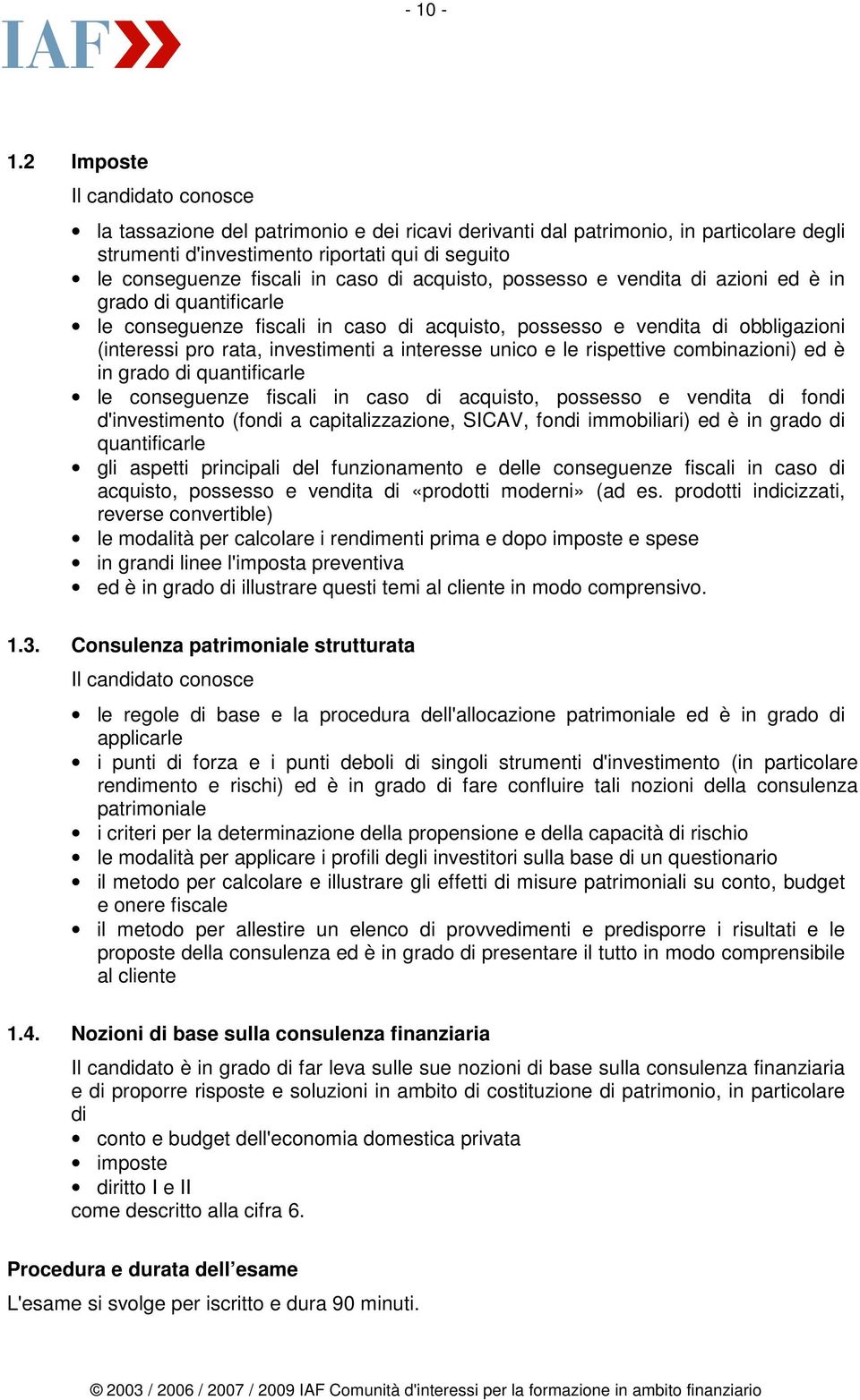 possesso e vendita di azioni ed è in grado di quantificarle le conseguenze fiscali in caso di acquisto, possesso e vendita di obbligazioni (interessi pro rata, investimenti a interesse unico e le