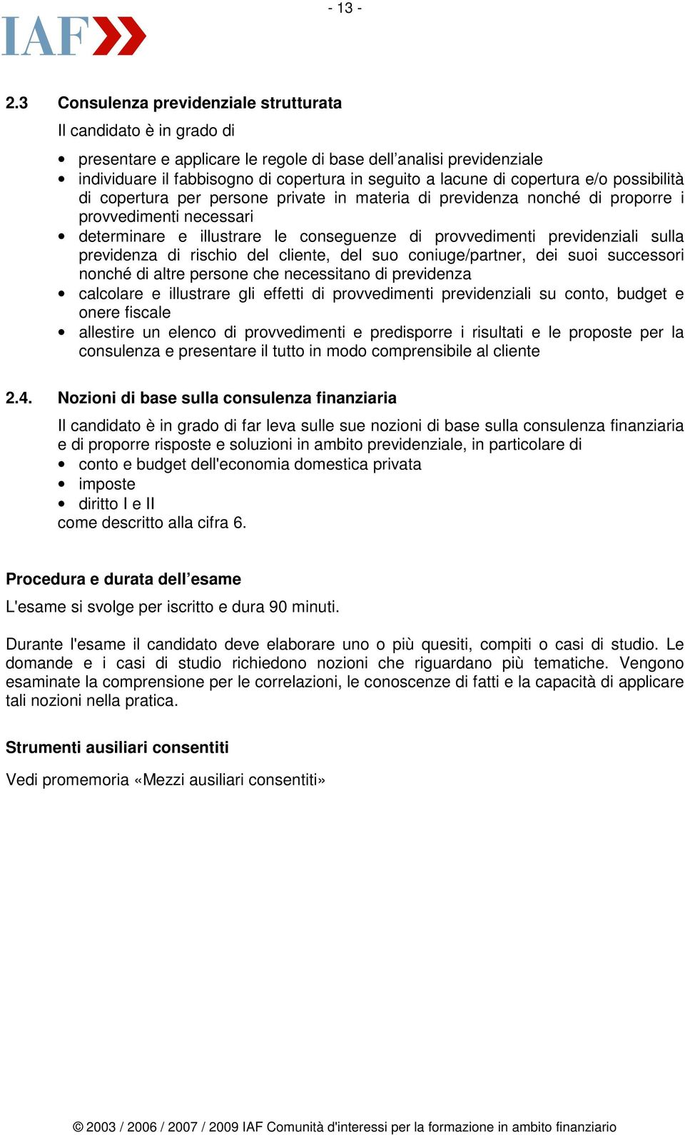 copertura e/o possibilità di copertura per persone private in materia di previdenza nonché di proporre i provvedimenti necessari determinare e illustrare le conseguenze di provvedimenti previdenziali