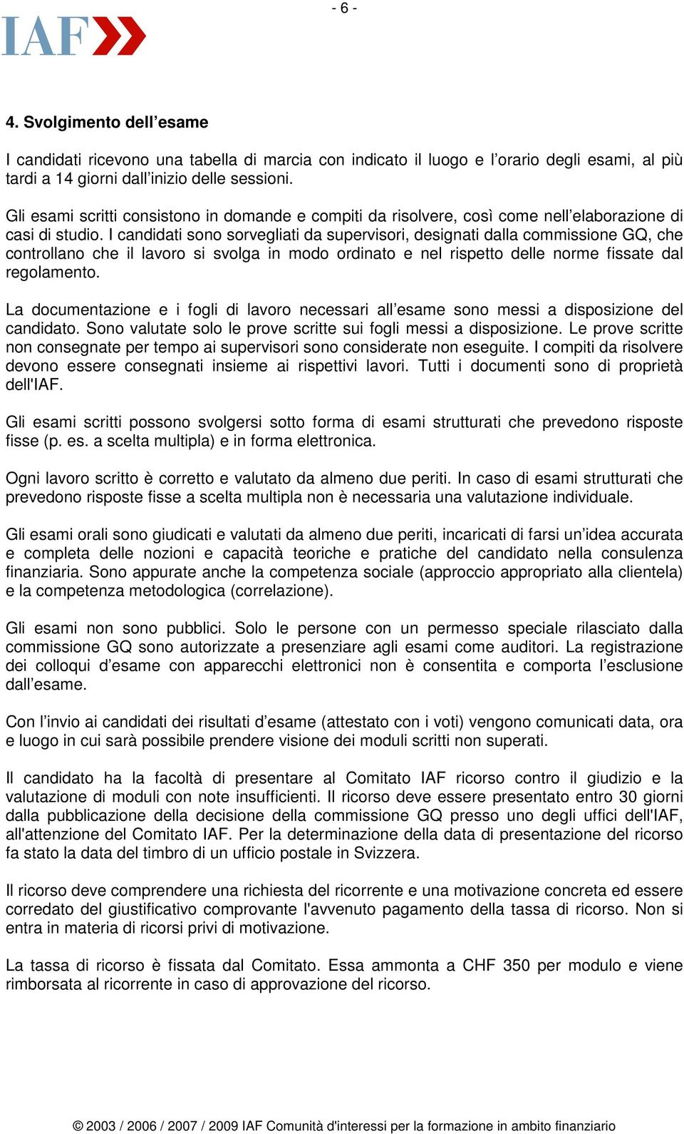 I candidati sono sorvegliati da supervisori, designati dalla commissione GQ, che controllano che il lavoro si svolga in modo ordinato e nel rispetto delle norme fissate dal regolamento.