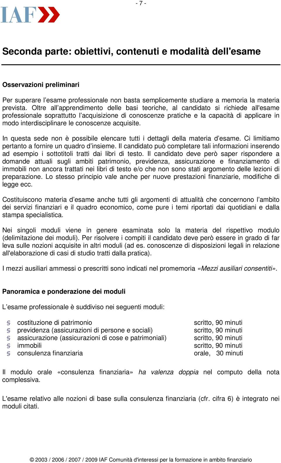 conoscenze acquisite. In questa sede non è possibile elencare tutti i dettagli della materia d esame. Ci limitiamo pertanto a fornire un quadro d insieme.