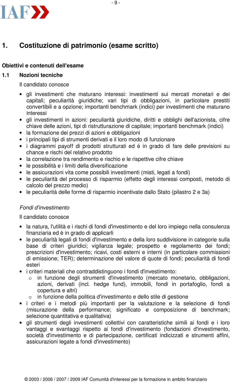 a opzione; importanti benchmark (indici) per investimenti che maturano interessi gli investimenti in azioni: peculiarità giuridiche, diritti e obblighi dell'azionista, cifre chiave delle azioni, tipi