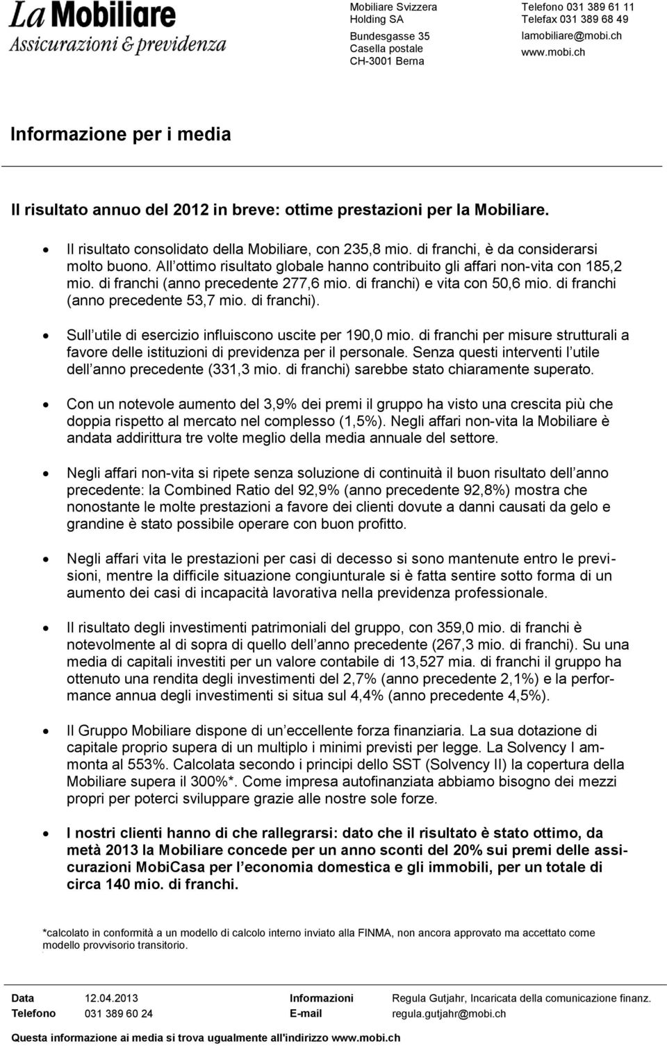 di franchi, è da considerarsi molto buono. All ottimo risultato globale hanno contribuito gli affari non-vita con 185,2 mio. di franchi (anno precedente 277,6 mio. di franchi) e vita con 50,6 mio.