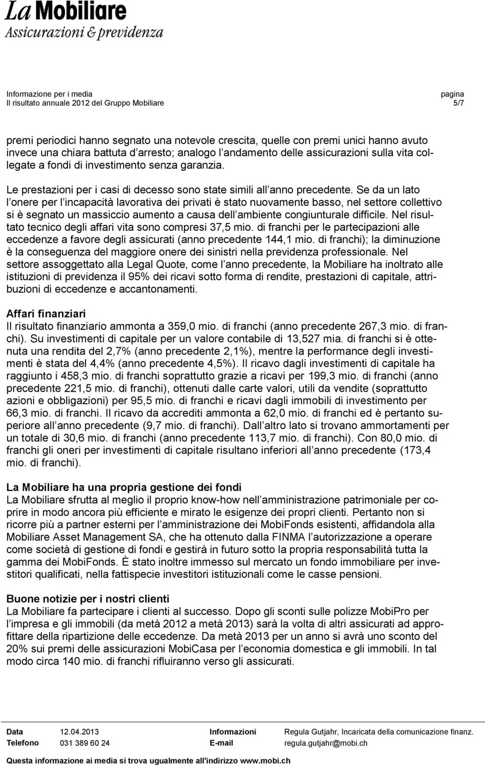 Se da un lato l onere per l incapacità lavorativa dei privati è stato nuovamente basso, nel settore collettivo si è segnato un massiccio aumento a causa dell ambiente congiunturale difficile.